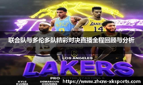 联合队与多伦多队精彩对决直播全程回顾与分析