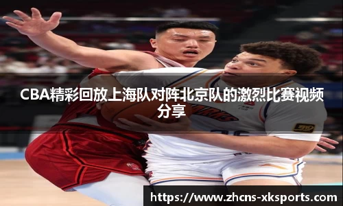 CBA精彩回放上海队对阵北京队的激烈比赛视频分享